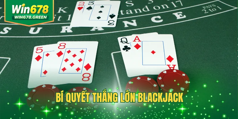 Bí Quyết Thắng Lớn Blackjack Hiệu Qủa Số 1 Từ Chuyên Gia